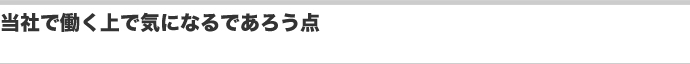 当社で働く上で気になるであろう点
